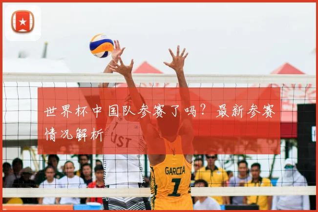 世界杯中国队参赛了吗？最新参赛情况解析