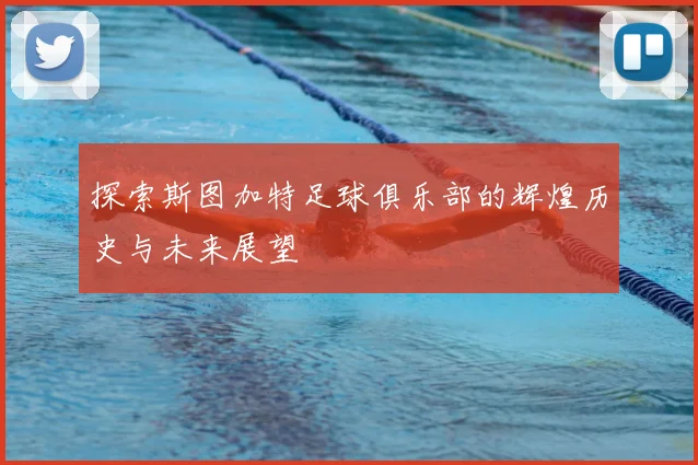 探索斯图加特足球俱乐部的辉煌历史与未来展望